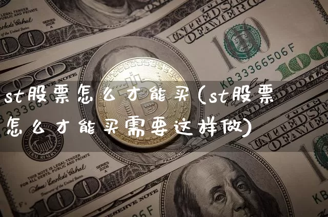 st股票怎么才能买(st股票怎么才能买需要这样做)_https://www.cangshenghg.com_创业板_第1张