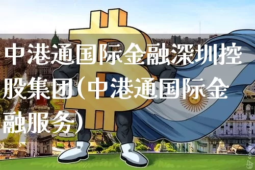 中港通国际金融深圳控股集团(中港通国际金融服务)_https://www.cangshenghg.com_财经新闻_第1张