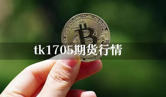 tk1705期货行情_https://www.cangshenghg.com_北交所_第1张