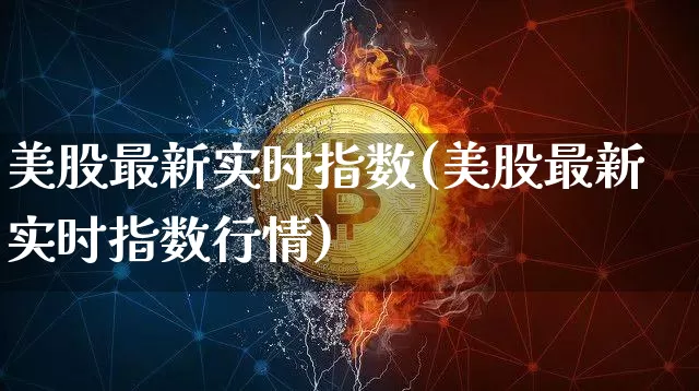 美股最新实时指数(美股最新实时指数行情)_https://www.cangshenghg.com_A股_第1张