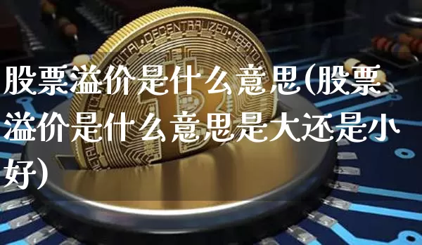 股票溢价是什么意思(股票溢价是什么意思是大还是小好)_https://www.cangshenghg.com_A股_第1张