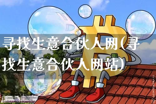寻找生意合伙人网(寻找生意合伙人网站)_https://www.cangshenghg.com_北交所_第1张