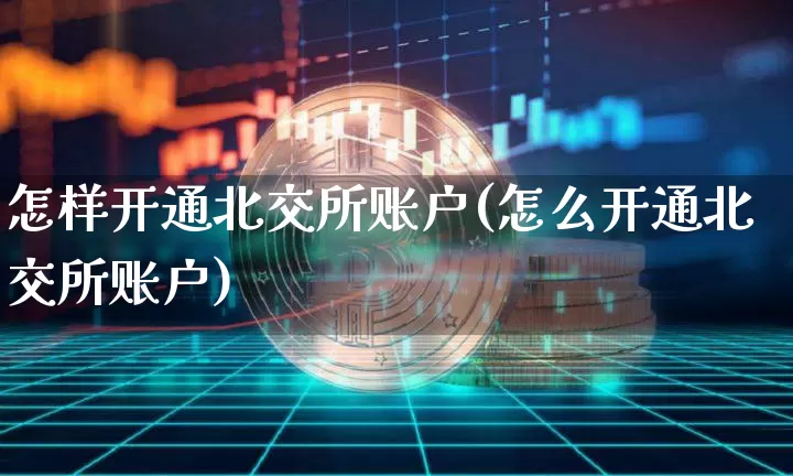 怎样开通北交所账户(怎么开通北交所账户)_https://www.cangshenghg.com_财经新闻_第1张