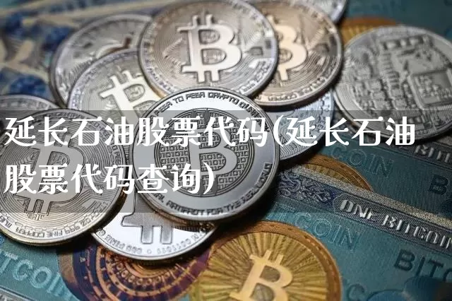 延长石油股票代码(延长石油股票代码查询)_https://www.cangshenghg.com_北交所_第1张