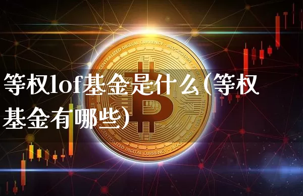 等权lof基金是什么(等权基金有哪些)_https://www.cangshenghg.com_创业板_第1张