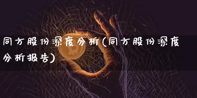同方股份深度分析(同方股份深度分析报告)_https://www.cangshenghg.com_A股_第1张