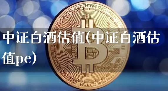 中证白酒估值(中证白酒估值pe)_https://www.cangshenghg.com_A股_第1张
