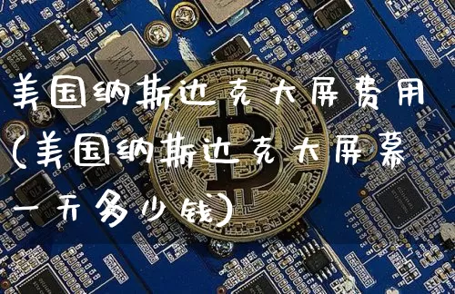 美国纳斯达克大屏费用(美国纳斯达克大屏幕一天多少钱)_https://www.cangshenghg.com_财经新闻_第1张