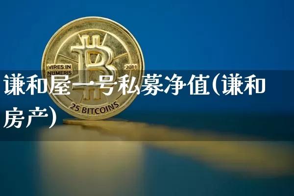 谦和屋一号私募净值(谦和房产)_https://www.cangshenghg.com_科创板_第1张