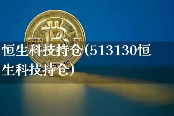 恒生科技持仓(513130恒生科技持仓)_https://www.cangshenghg.com_北交所_第1张