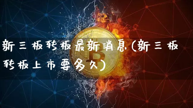 新三板转板最新消息(新三板转板上市要多久)_https://www.cangshenghg.com_创业板_第1张