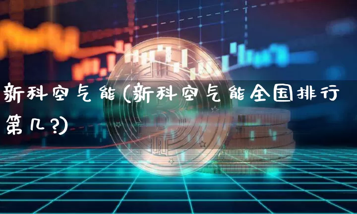 新科空气能(新科空气能全国排行第几?)_https://www.cangshenghg.com_A股_第1张