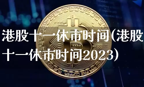 港股十一休市时间(港股十一休市时间2023)_https://www.cangshenghg.com_北交所_第1张