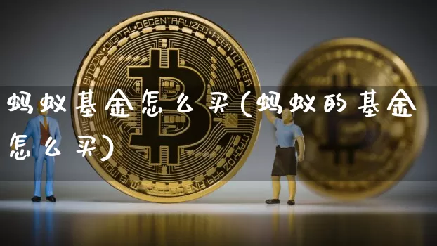 蚂蚁基金怎么买(蚂蚁的基金怎么买)_https://www.cangshenghg.com_北交所_第1张