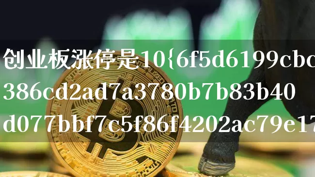 创业板涨停是10%还是20%(创业板涨停是10%还是20倍)_https://www.cangshenghg.com_财经新闻_第1张