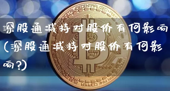 深股通减持对股价有何影响(深股通减持对股价有何影响?)_https://www.cangshenghg.com_创业板_第1张