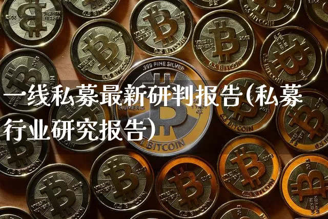 一线私募最新研判报告(私募行业研究报告)_https://www.cangshenghg.com_科创板_第1张