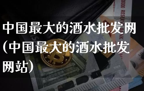 中国最大的酒水批发网(中国最大的酒水批发网站)_https://www.cangshenghg.com_北交所_第1张