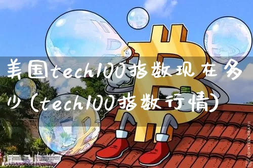 美国tech100指数现在多少(tech100指数行情)_https://www.cangshenghg.com_科创板_第1张