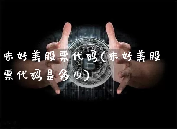 味好美股票代码(味好美股票代码是多少)_https://www.cangshenghg.com_财经新闻_第1张