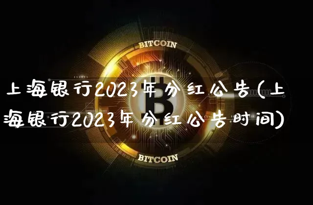 上海银行2023年分红公告(上海银行2023年分红公告时间)_https://www.cangshenghg.com_科创板_第1张