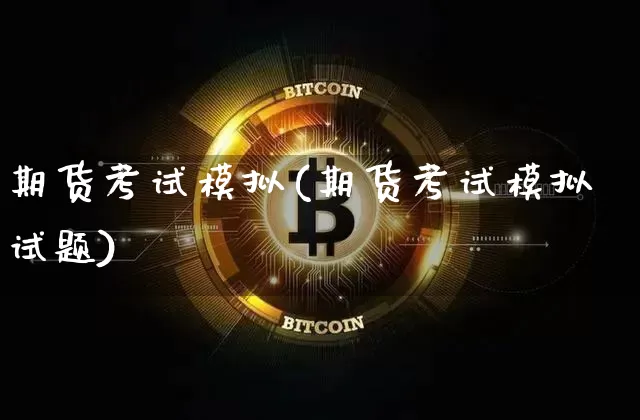 期货考试模拟(期货考试模拟试题)_https://www.cangshenghg.com_A股_第1张