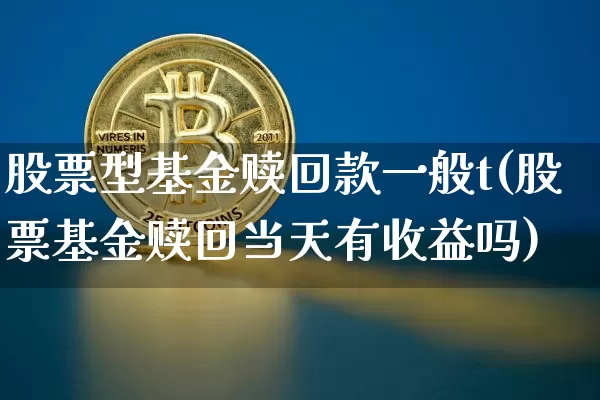 股票型基金赎回款一般t(股票基金赎回当天有收益吗)_财经新闻_第1张_华信财经网 股票型基金赎回款一般t(股票基金赎回当天有收益吗)_https://www.cangshenghg.com_财经新闻_第1张