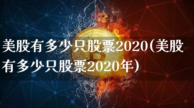 美股有多少只股票2020(美股有多少只股票2020年)_https://www.cangshenghg.com_北交所_第1张