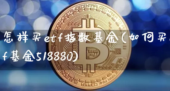怎样买etf指数基金(如何买etf基金518880)_https://www.cangshenghg.com_科创板_第1张