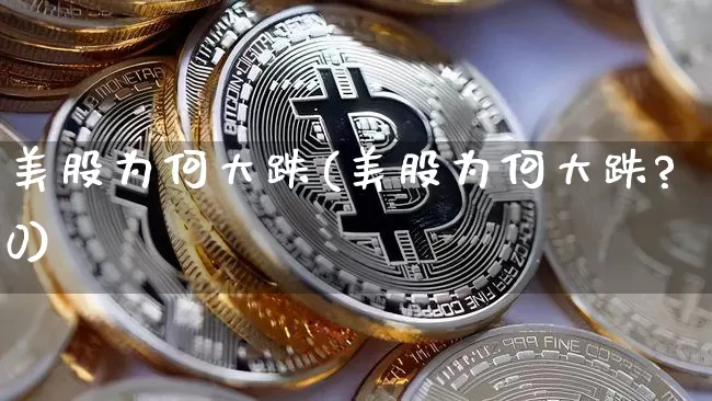 美股为何大跌(美股为何大跌?0)_https://www.cangshenghg.com_科创板_第1张