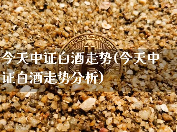 今天中证白酒走势(今天中证白酒走势分析)_https://www.cangshenghg.com_财经新闻_第1张