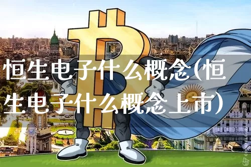 恒生电子什么概念(恒生电子什么概念上市)_https://www.cangshenghg.com_北交所_第1张