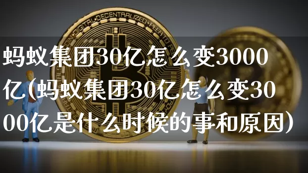 蚂蚁集团30亿怎么变3000亿(蚂蚁集团30亿怎么变3000亿是什么时候的事和原因)_https://www.cangshenghg.com_创业板_第1张