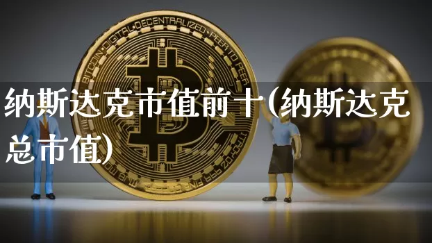 纳斯达克市值前十(纳斯达克总市值)_https://www.cangshenghg.com_北交所_第1张