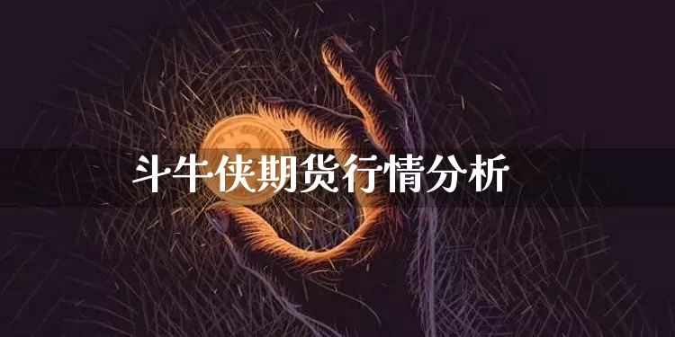 斗牛侠期货行情分析_https://www.cangshenghg.com_A股_第1张