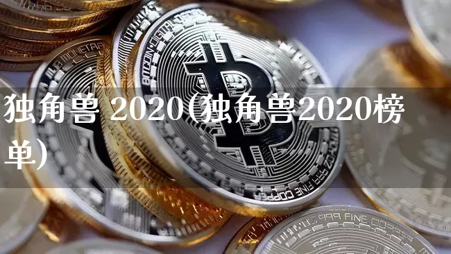 独角兽 2020(独角兽2020榜单)_https://www.cangshenghg.com_北交所_第1张