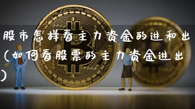 股市怎样看主力资金的进和出(如何看股票的主力资金进出)_https://www.cangshenghg.com_财经新闻_第1张