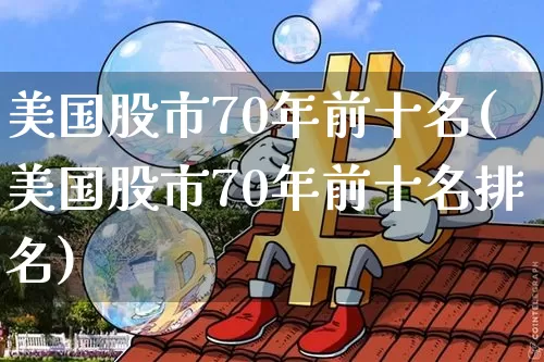 美国股市70年前十名(美国股市70年前十名排名)_https://www.cangshenghg.com_财经新闻_第1张