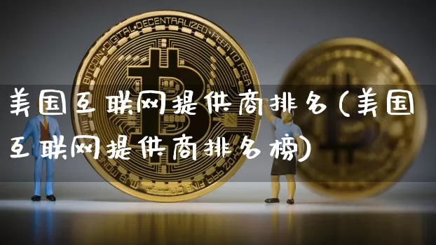 美国互联网提供商排名(美国互联网提供商排名榜)_https://www.cangshenghg.com_北交所_第1张