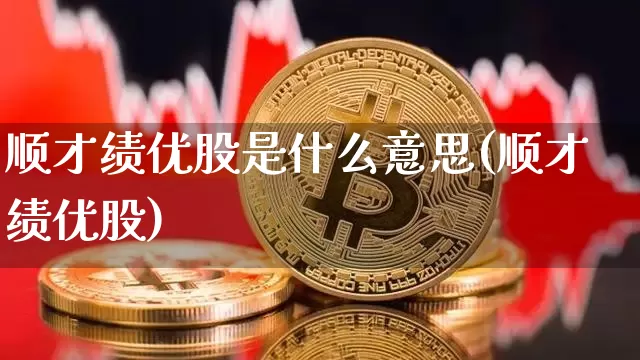 顺才绩优股是什么意思(顺才绩优股)_https://www.cangshenghg.com_财经新闻_第1张