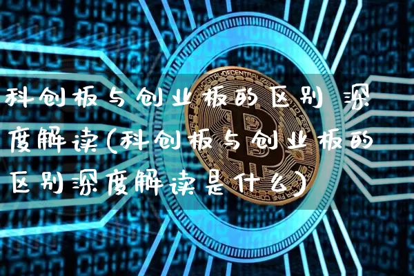 科创板与创业板的区别 深度解读(科创板与创业板的区别深度解读是什么)_https://www.cangshenghg.com_北交所_第1张