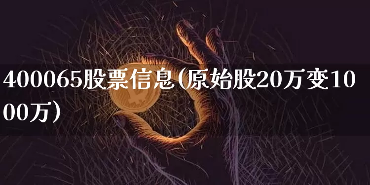 400065股票信息(原始股20万变1000万)_https://www.cangshenghg.com_创业板_第1张