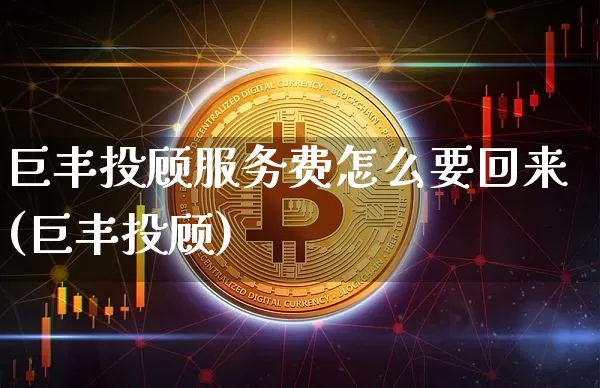 巨丰投顾服务费怎么要回来(巨丰投顾)_https://www.cangshenghg.com_A股_第1张