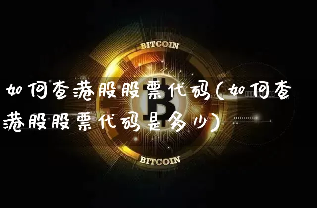 如何查港股股票代码(如何查港股股票代码是多少)_https://www.cangshenghg.com_A股_第1张