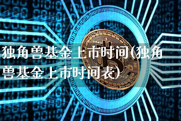 独角兽基金上市时间(独角兽基金上市时间表)_https://www.cangshenghg.com_创业板_第1张