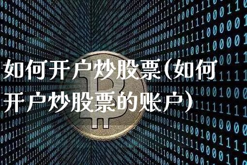 如何开户炒股票(如何开户炒股票的账户)_https://www.cangshenghg.com_北交所_第1张