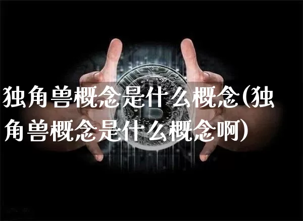 独角兽概念是什么概念(独角兽概念是什么概念啊)_https://www.cangshenghg.com_创业板_第1张