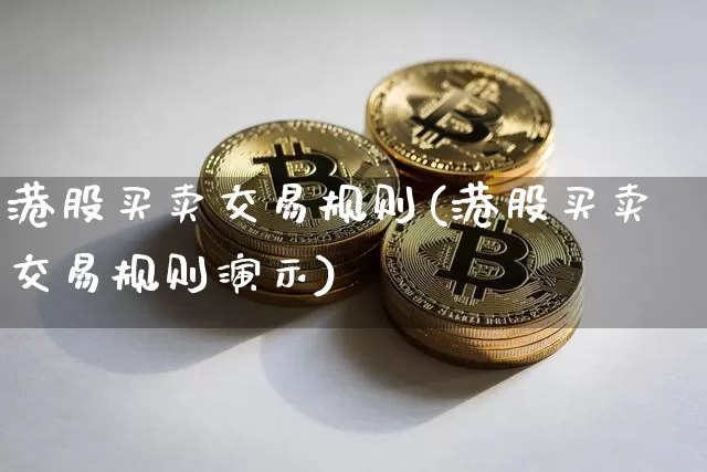 港股买卖交易规则(港股买卖交易规则演示)_https://www.cangshenghg.com_A股_第1张