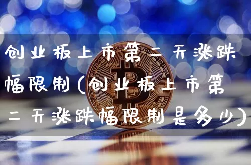 创业板上市第二天涨跌幅限制(创业板上市第二天涨跌幅限制是多少)_https://www.cangshenghg.com_北交所_第1张