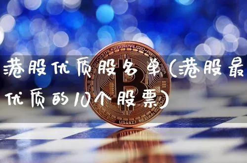 港股优质股名单(港股最优质的10个股票)_https://www.cangshenghg.com_创业板_第1张